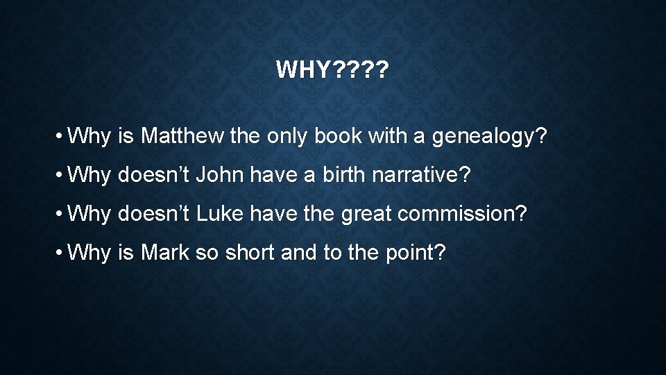 WHY? ? • Why is Matthew the only book with a genealogy? • Why