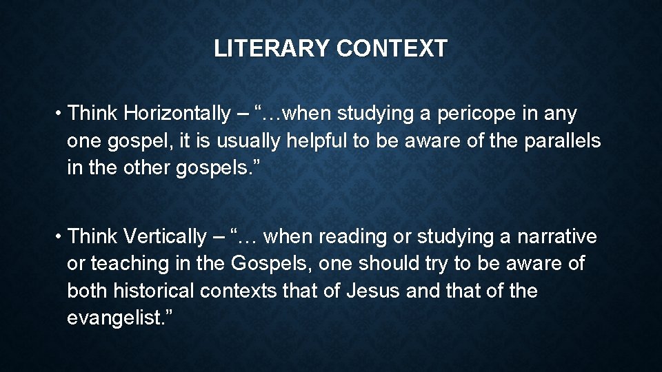 LITERARY CONTEXT • Think Horizontally – “…when studying a pericope in any one gospel,