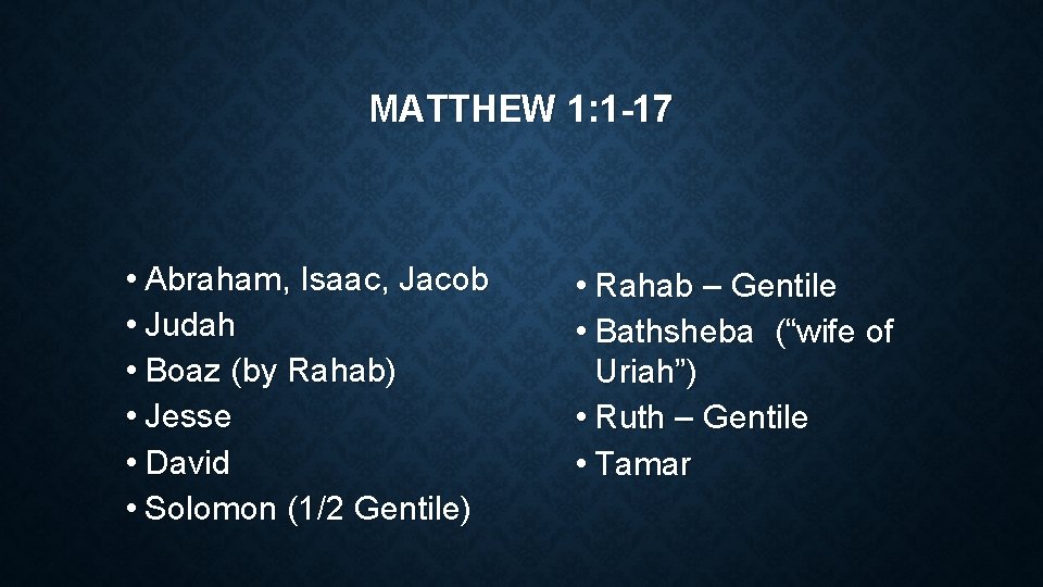 MATTHEW 1: 1 -17 • Abraham, Isaac, Jacob • Judah • Boaz (by Rahab)