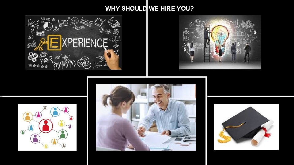 WHY SHOULD WE HIRE YOU? 
