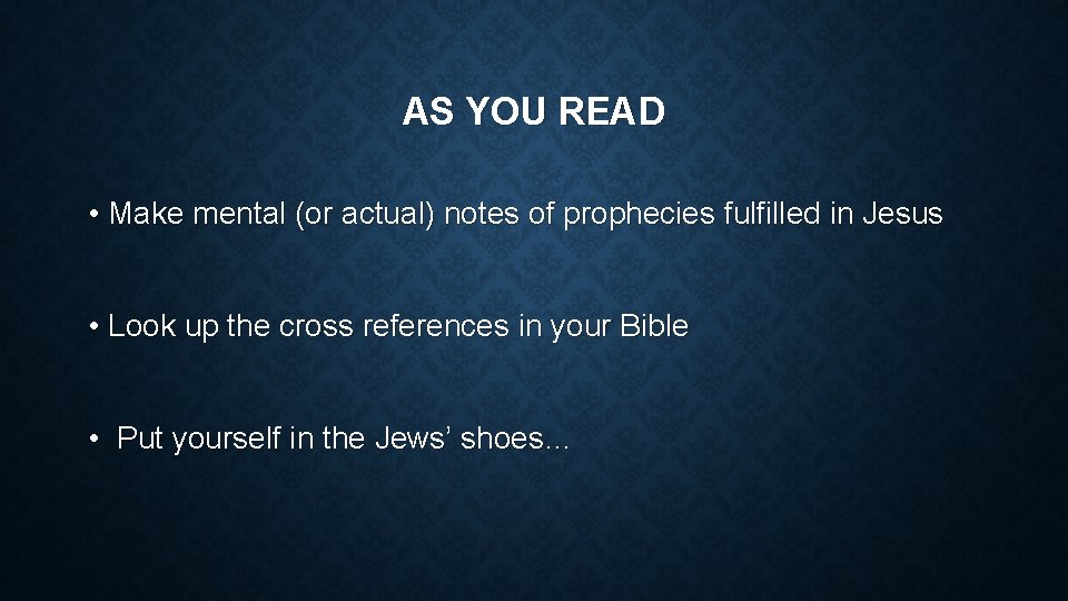 AS YOU READ • Make mental (or actual) notes of prophecies fulfilled in Jesus