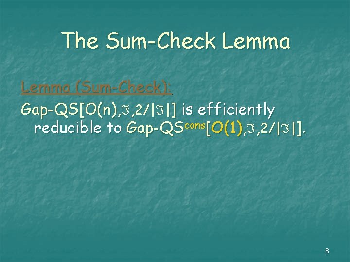 The Sum-Check Lemma (Sum-Check): Gap-QS[O(n), , 2/| |] is efficiently reducible to Gap-QScons[O(1), ,