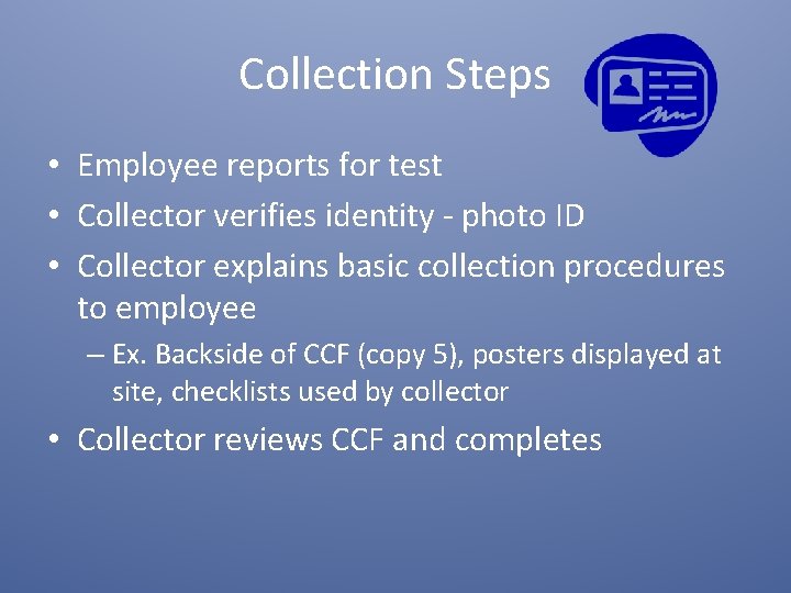 Collection Steps • Employee reports for test • Collector verifies identity - photo ID