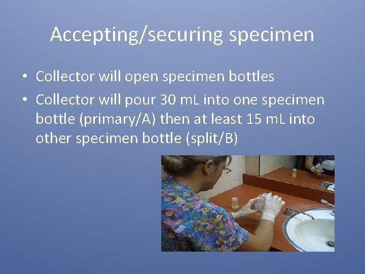 Accepting/securing specimen • Collector will open specimen bottles • Collector will pour 30 m.