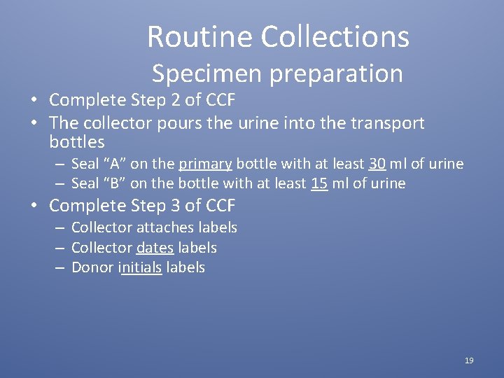 Routine Collections Specimen preparation • Complete Step 2 of CCF • The collector pours