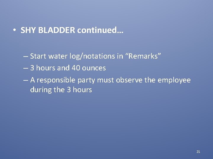  • SHY BLADDER continued… – Start water log/notations in “Remarks” – 3 hours