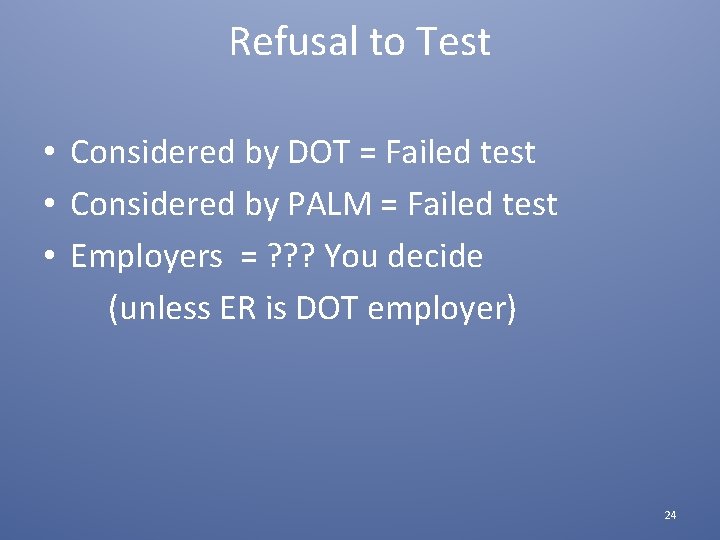 Refusal to Test • Considered by DOT = Failed test • Considered by PALM