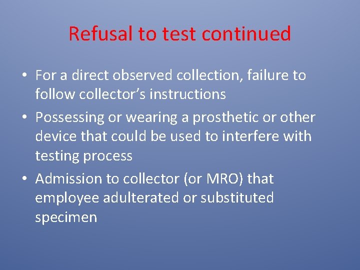 Refusal to test continued • For a direct observed collection, failure to follow collector’s