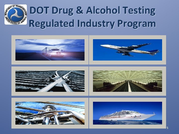 DOT Drug & Alcohol Testing Regulated Industry Program 5 