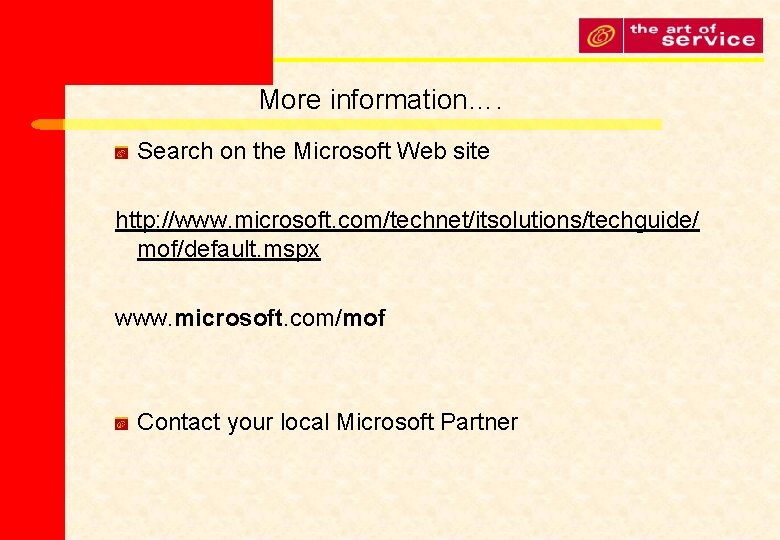More information…. Search on the Microsoft Web site http: //www. microsoft. com/technet/itsolutions/techguide/ mof/default. mspx