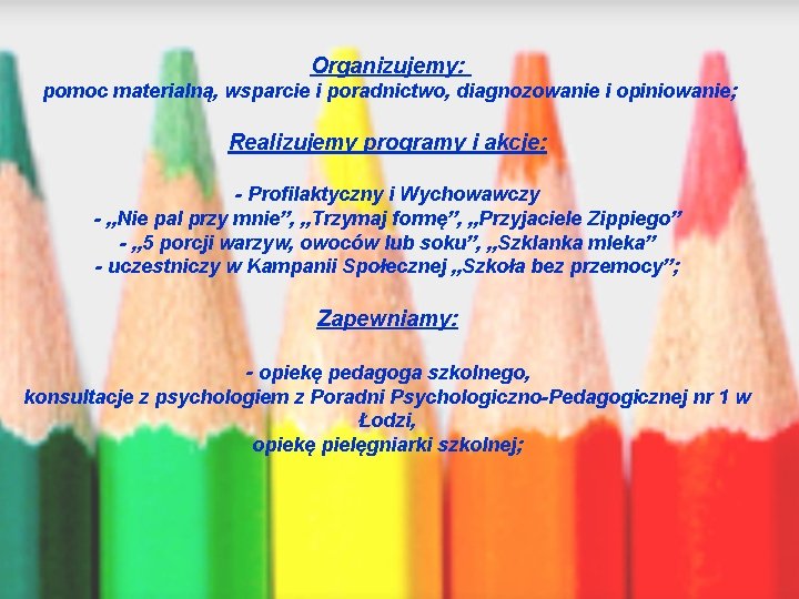 Organizujemy: pomoc materialną, wsparcie i poradnictwo, diagnozowanie i opiniowanie; Realizujemy programy i akcje: -