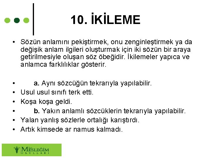 10. İKİLEME • Sözün anlamını pekiştirmek, onu zenginleştirmek ya da değişik anlam ilgileri oluşturmak