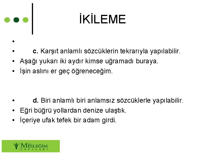 İKİLEME • • c. Karşıt anlamlı sözcüklerin tekrarıyla yapılabilir. • Aşağı yukarı iki aydır