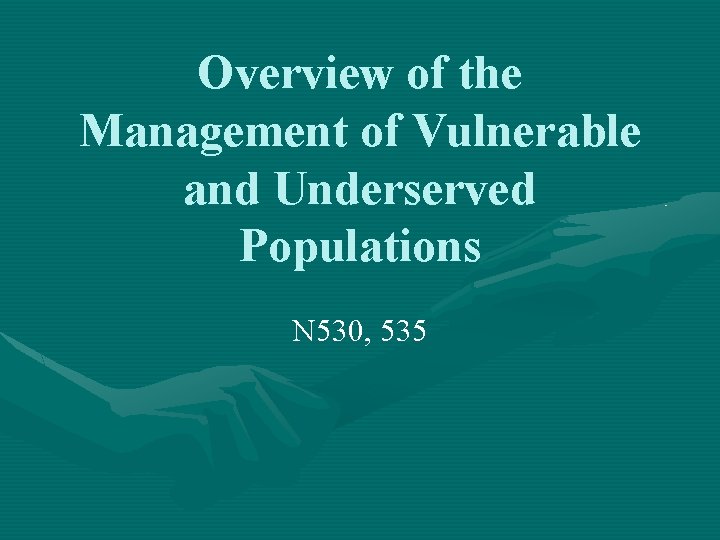 Overview of the Management of Vulnerable and Underserved Populations N 530, 535 