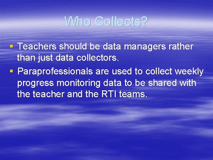 Who Collects? § Teachers should be data managers rather than just data collectors. §