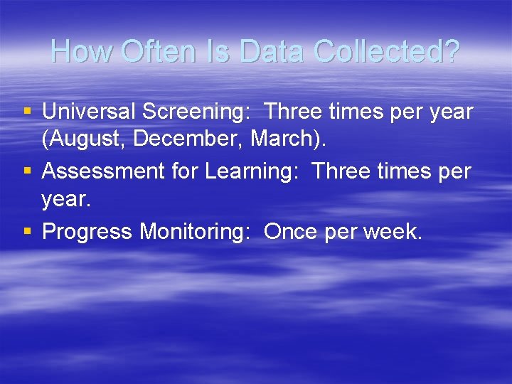 How Often Is Data Collected? § Universal Screening: Three times per year (August, December,