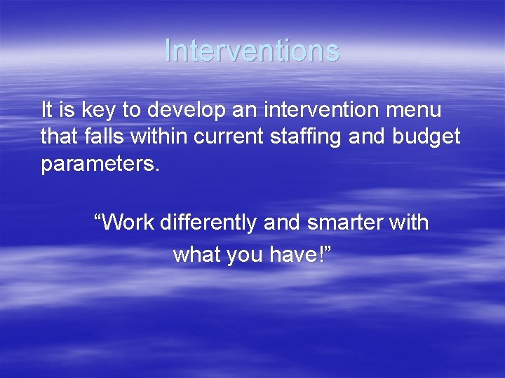 Interventions It is key to develop an intervention menu that falls within current staffing