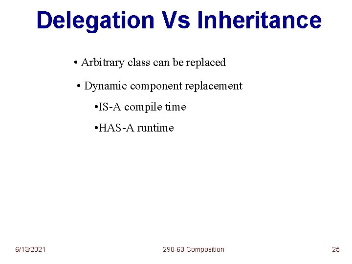 Delegation Vs Inheritance • Arbitrary class can be replaced • Dynamic component replacement •