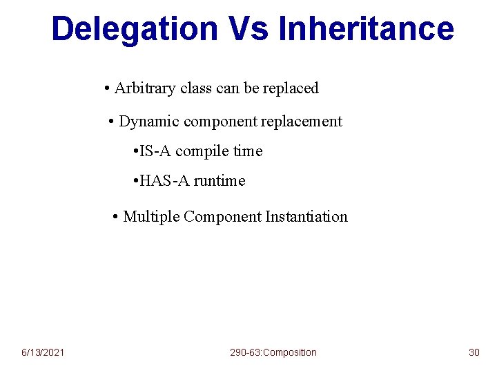 Delegation Vs Inheritance • Arbitrary class can be replaced • Dynamic component replacement •