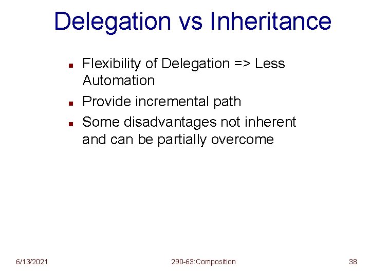 Delegation vs Inheritance n n n 6/13/2021 Flexibility of Delegation => Less Automation Provide Delegation vs Inheritance n n n 6/13/2021 Flexibility of Delegation => Less Automation Provide