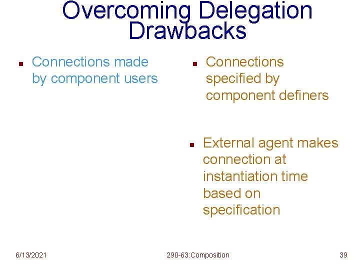 Overcoming Delegation Drawbacks n Connections made by component users n n 6/13/2021 Connections specified