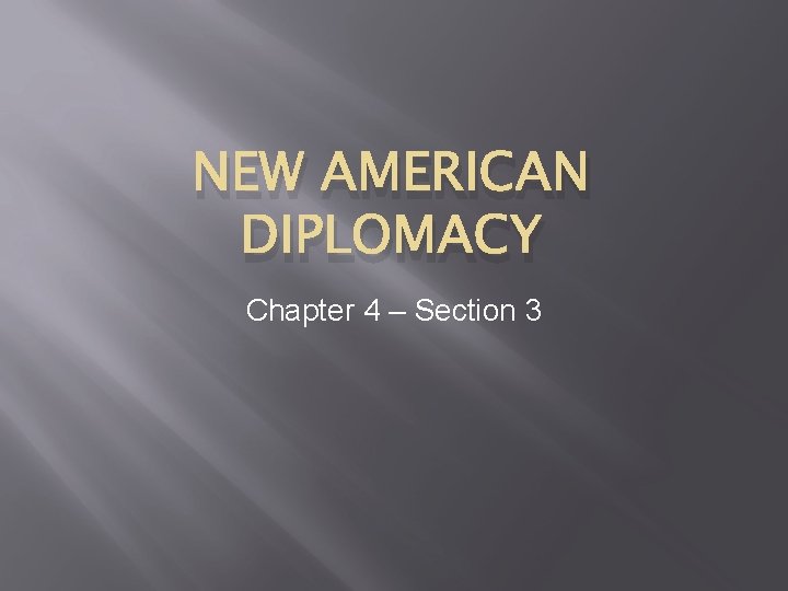 NEW AMERICAN DIPLOMACY Chapter 4 – Section 3 