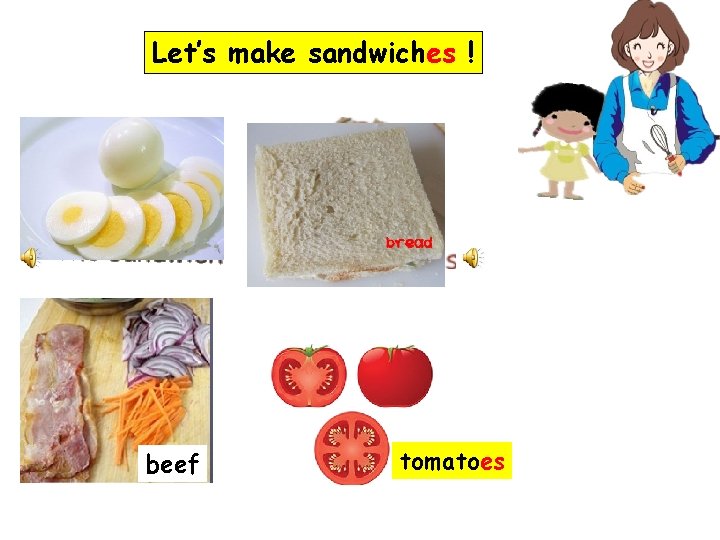 Let’s make sandwiches ! beef tomatoes 