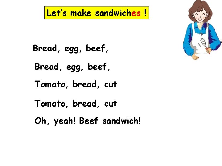 Let’s make sandwiches ! Bread, egg, beef, Tomato, bread, cut Oh, yeah! Beef sandwich!