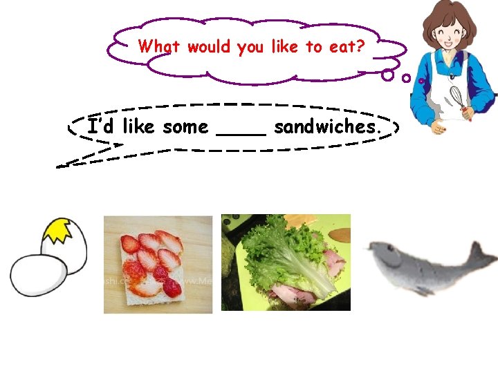 What would you like to eat? I’d like some ____ sandwiches. 