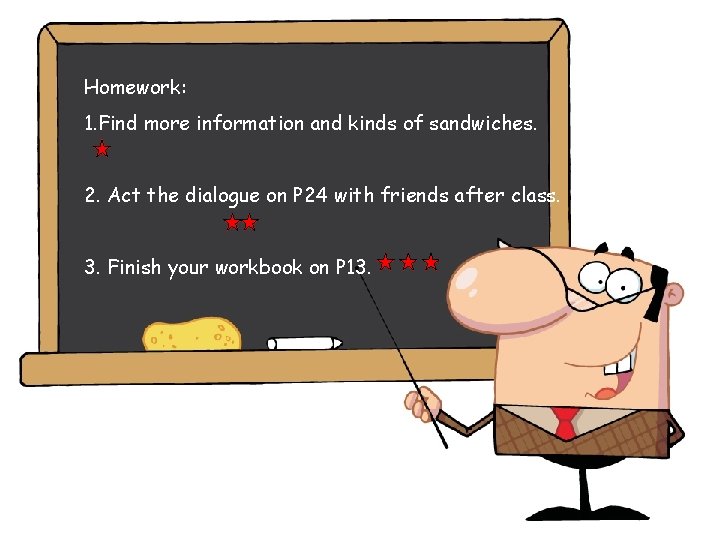 Homework: 1. Find more information and kinds of sandwiches. 2. Act the dialogue on