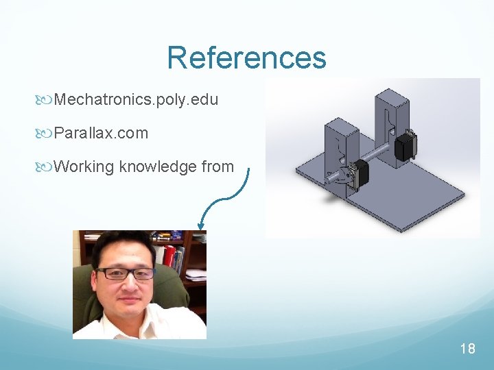 References Mechatronics. poly. edu Parallax. com Working knowledge from 18 