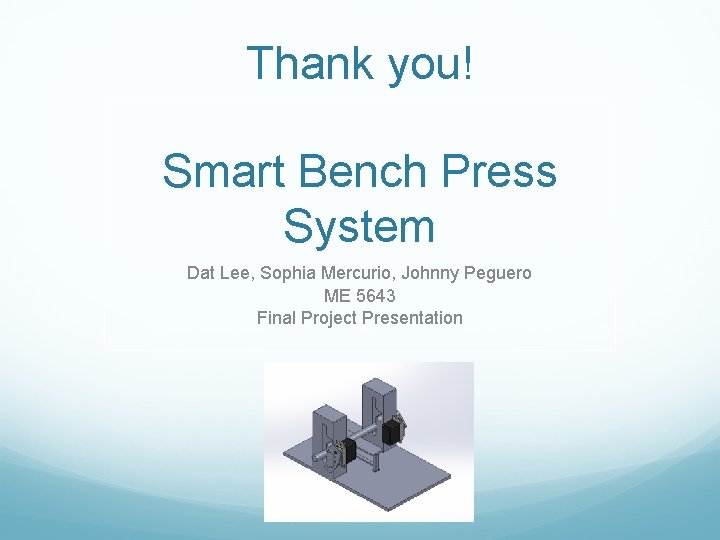 Thank you! Smart Bench Press System Dat Lee, Sophia Mercurio, Johnny Peguero ME 5643