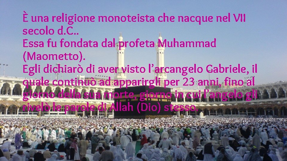 È una religione monoteista che nacque nel VII secolo d. C. . Essa fu