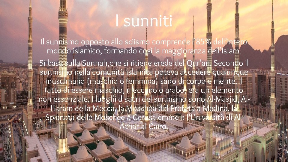 I sunniti Il sunnismo opposto allo sciismo comprende l’ 85% dell’intero mondo islamico, formando