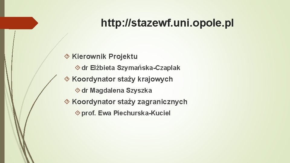 http: //stazewf. uni. opole. pl Kierownik Projektu dr Elżbieta Szymańska-Czaplak Koordynator staży krajowych dr