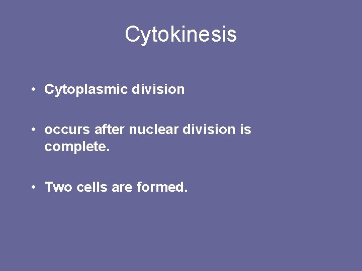 Cytokinesis • Cytoplasmic division • occurs after nuclear division is complete. • Two cells