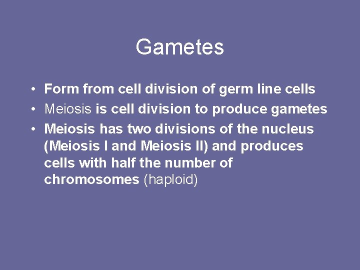 Gametes • Form from cell division of germ line cells • Meiosis is cell