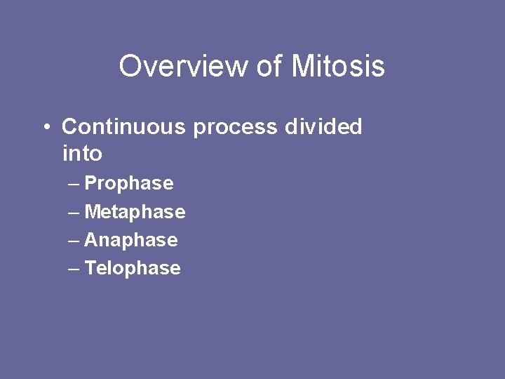Overview of Mitosis • Continuous process divided into – Prophase – Metaphase – Anaphase