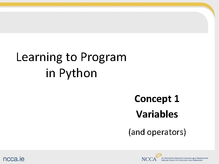 Learning to Program in Python Concept 1 Variables (and operators) 