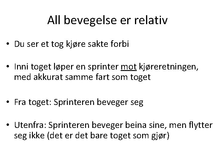 All bevegelse er relativ • Du ser et tog kjøre sakte forbi • Inni