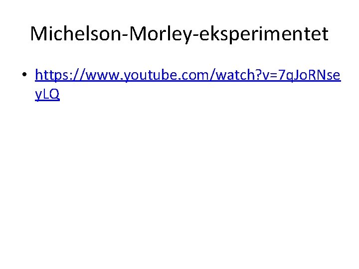 Michelson-Morley-eksperimentet • https: //www. youtube. com/watch? v=7 q. Jo. RNse y. LQ 