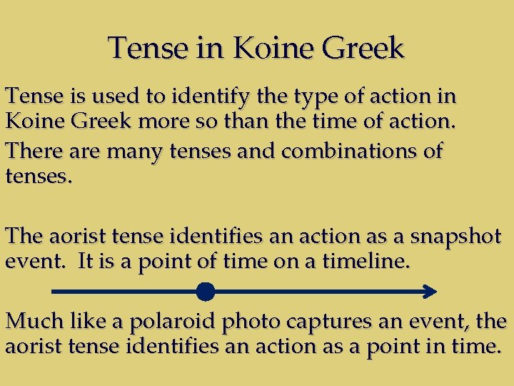 Tense in Koine Greek Tense is used to identify the type of action in