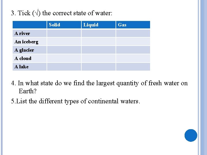 3. Tick (√) the correct state of water: Solid Liquid Gas A river An