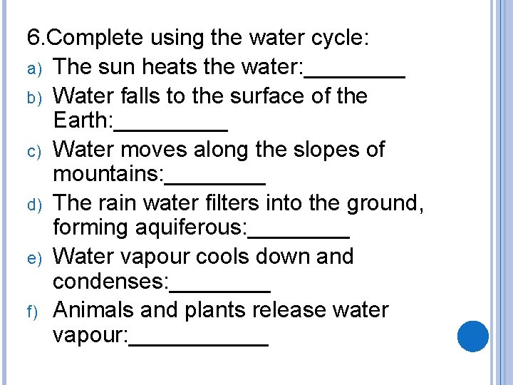 6. Complete using the water cycle: a) The sun heats the water: ____ b)