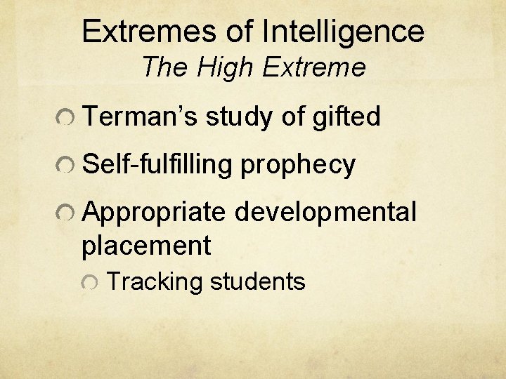 Extremes of Intelligence The High Extreme Terman’s study of gifted Self-fulfilling prophecy Appropriate developmental