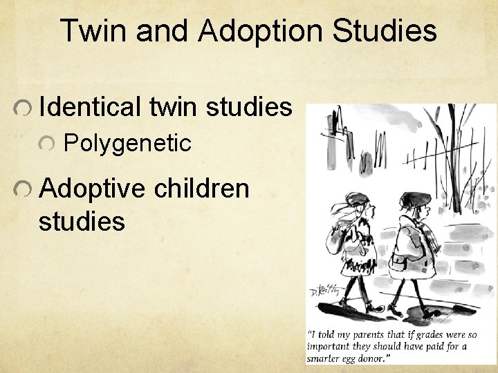 Twin and Adoption Studies Identical twin studies Polygenetic Adoptive children studies 