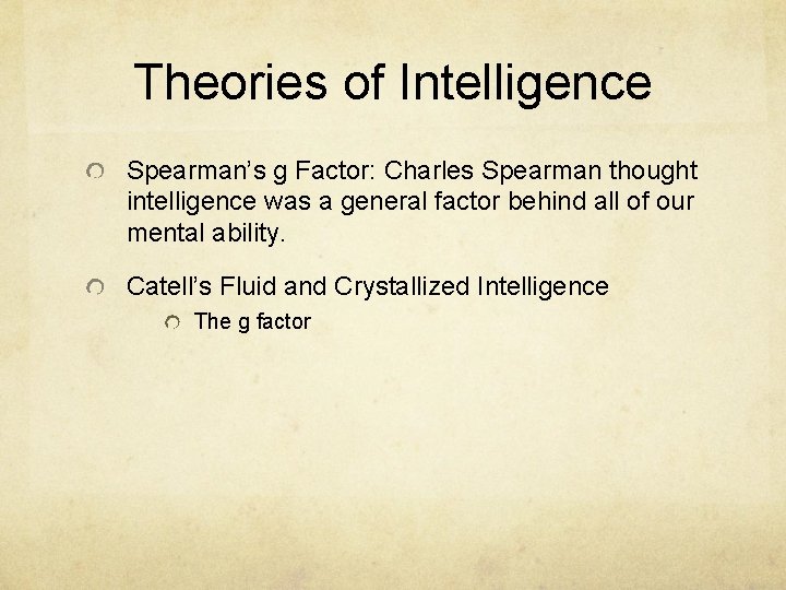 Theories of Intelligence Spearman’s g Factor: Charles Spearman thought intelligence was a general factor