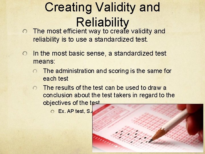 Creating Validity and Reliability The most efficient way to create validity and reliability is