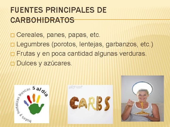 FUENTES PRINCIPALES DE CARBOHIDRATOS Cereales, panes, papas, etc. � Legumbres (porotos, lentejas, garbanzos, etc.