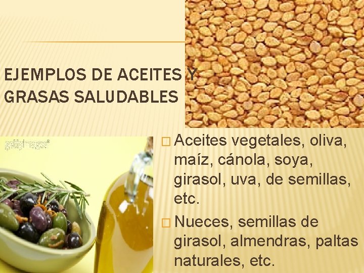 EJEMPLOS DE ACEITES Y GRASAS SALUDABLES � Aceites vegetales, oliva, maíz, cánola, soya, girasol,